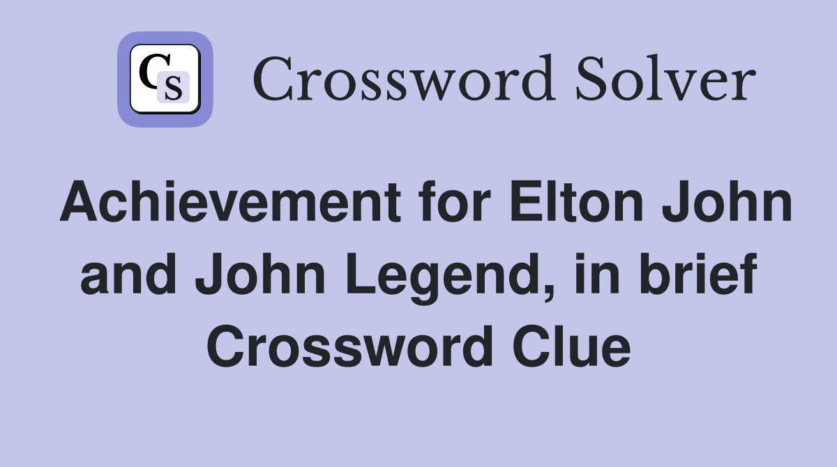 Achievement for Elton John and John Legend, in brief Crossword Clue